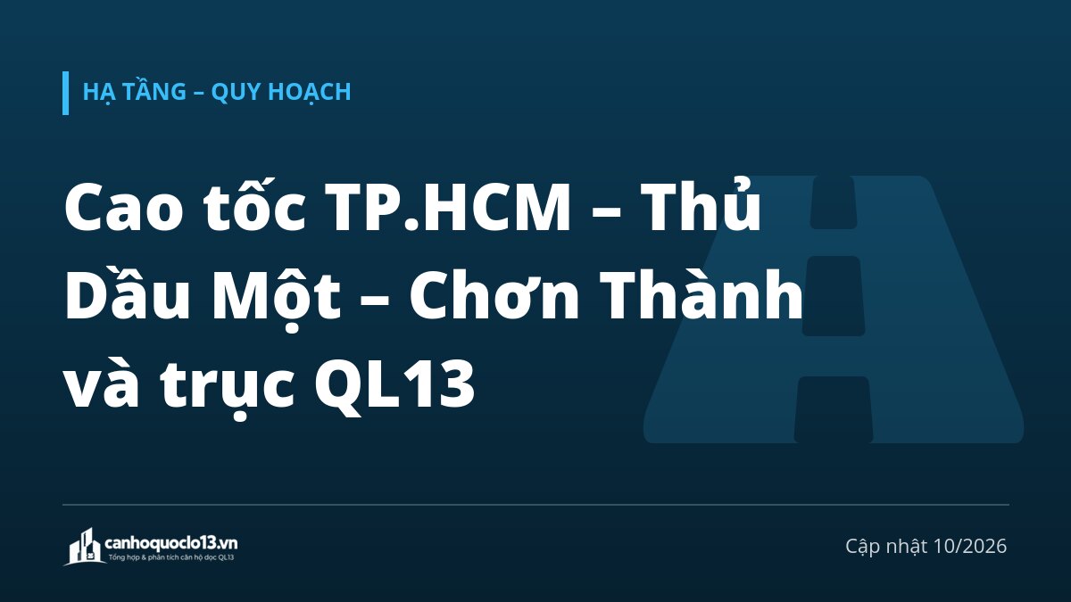 Cao tốc TP.HCM – Thủ Dầu Một – Chơn Thành và trục QL13: thay đổi gì cho người mua căn hộ