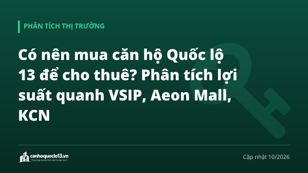 Có nên mua căn hộ Quốc lộ 13 để cho thuê? Phân tích lợi suất quanh VSIP, Aeon Mall, KCN