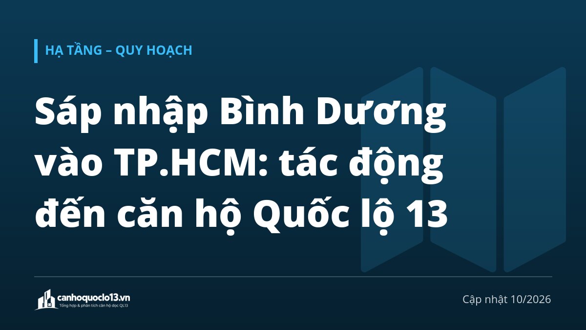 Sáp nhập Bình Dương vào TP.HCM: tác động đến căn hộ Quốc lộ 13